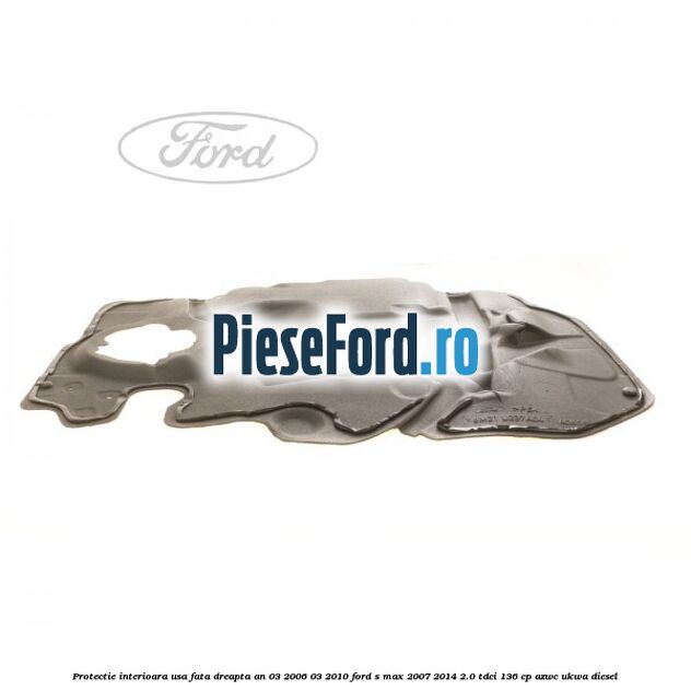 Protectie interioara usa fata dreapta an 03/2006-03/2010 Ford S-Max 2007-2014 2.0 TDCi 136 cp AZWC, UKWA diesel