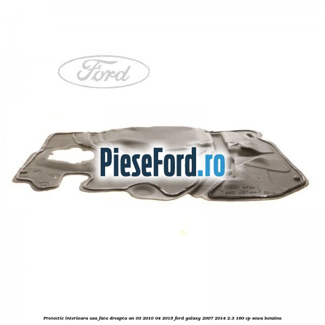 Protectie interioara usa fata dreapta an 03/2010-04/2015 Ford Galaxy 2007-2014 2.3 160 cp SEWA benzina