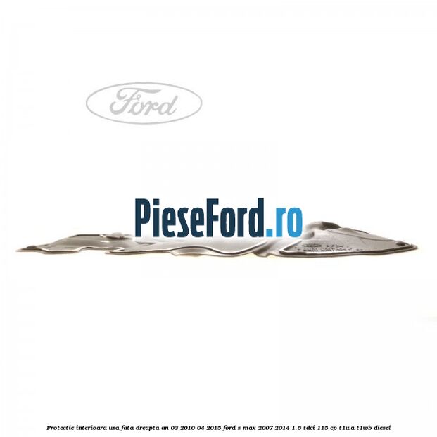 Protectie interioara usa fata dreapta an 03/2010-04/2015 Ford S-Max 2007-2014 1.6 TDCi 115 cp T1WA, T1WB diesel