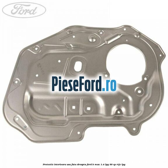 Protectie interioara usa fata dreapta Ford B-Max 1.4 LPG 90 cp RTJC LPG