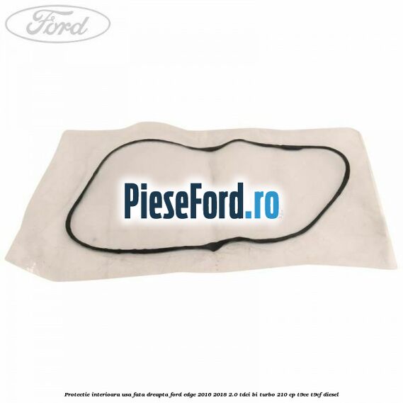 Protectie interioara usa fata dreapta Ford Edge 2016-2018 2.0 TDCi Bi-Turbo 210 cp T9CE, T9CF diesel
