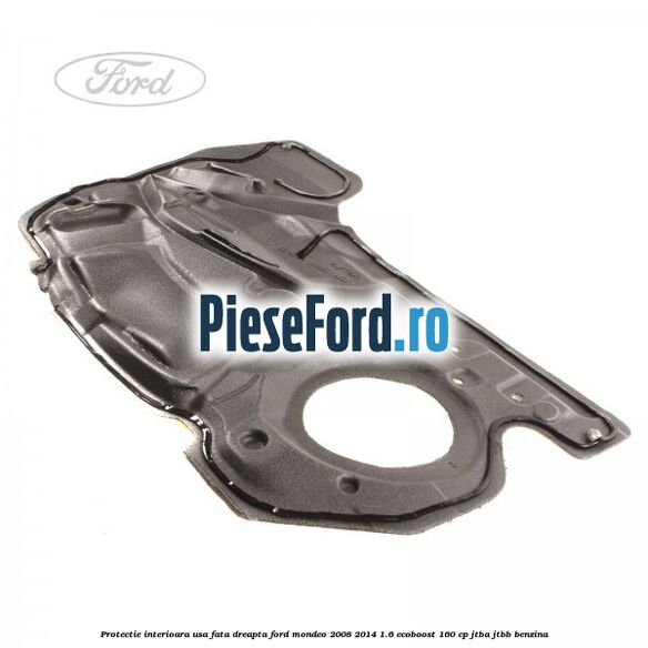 Protectie interioara usa fata dreapta Ford Mondeo 2008-2014 1.6 EcoBoost 160 cp Protectie interioara usa fata dreapta Ford Mondeo 2008-2014 1.6 EcoBoost 160 cp JTBA, JTBB benzina
