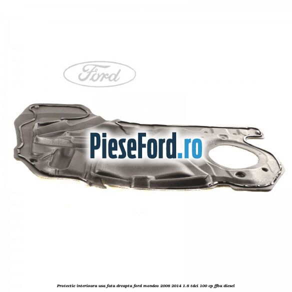 Protectie interioara usa fata dreapta Ford Mondeo 2008-2014 1.8 TDCi 100 cp FFBA diesel