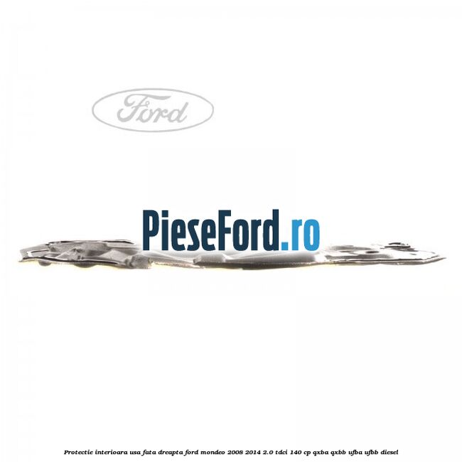 Protectie interioara usa fata dreapta Ford Mondeo 2008-2014 2.0 TDCi 140 cp QXBA, QXBB, UFBA, UFBB diesel