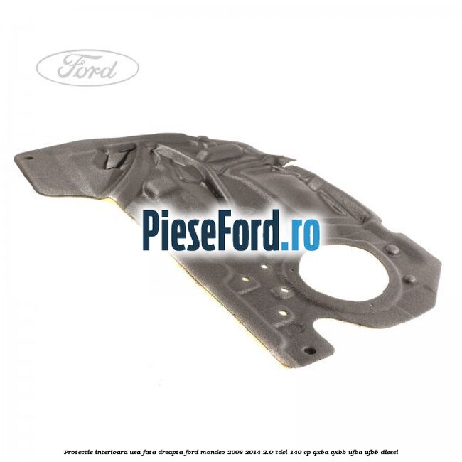 Protectie interioara usa fata dreapta Ford Mondeo 2008-2014 2.0 TDCi 140 cp QXBA, QXBB, UFBA, UFBB diesel
