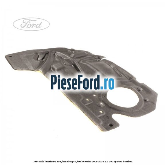 Protectie interioara usa fata dreapta Ford Mondeo 2008-2014 2.3 160 cp SEBA benzina