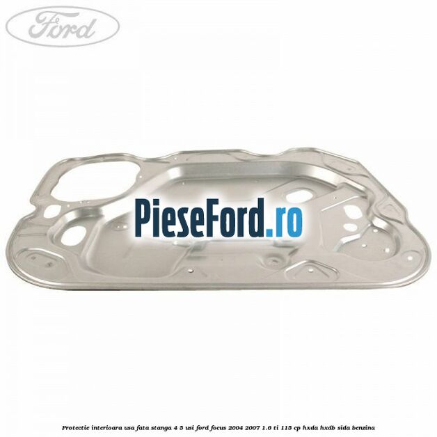 Protectie interioara usa fata stanga 4/5 usi Ford Focus 2004-2007 1.6 Ti 115 cp HXDA, HXDB, SIDA benzina