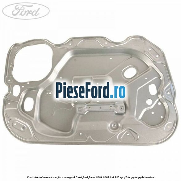 Protectie interioara usa fata stanga 4/5 usi Ford Focus 2004-2007 1.8 125 cp Q7DA, QQDA, QQDB benzina