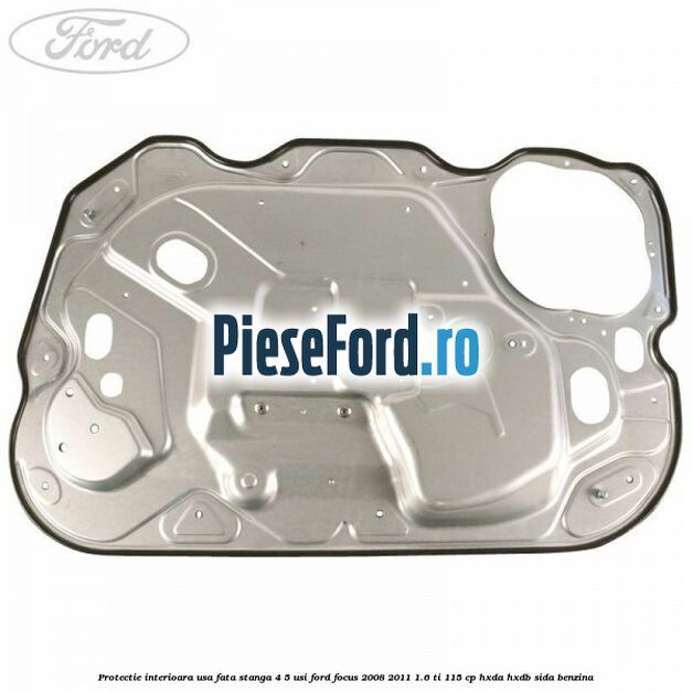 Protectie interioara usa fata stanga 4/5 usi Ford Focus 2008-2011 1.6 Ti 115 cp HXDA, HXDB, SIDA benzina