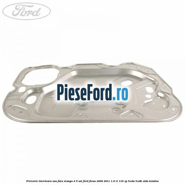 Protectie interioara usa fata stanga 4/5 usi Ford Focus 2008-2011 1.6 Ti 115 cp HXDA, HXDB, SIDA benzina