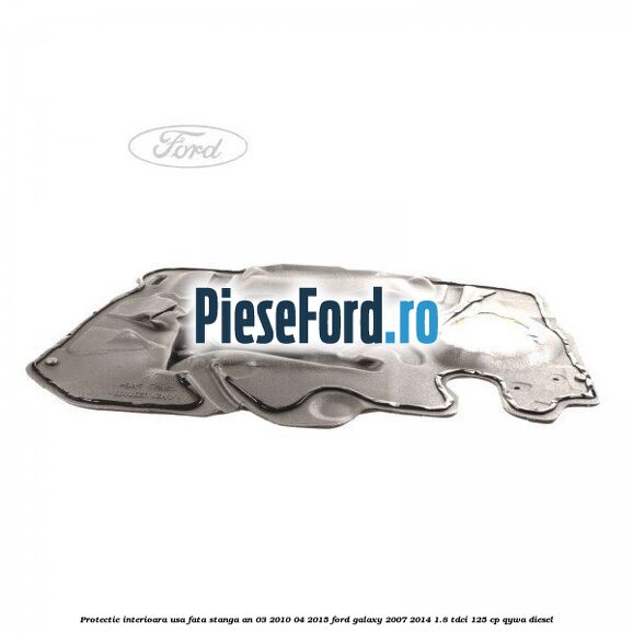 Protectie interioara usa fata stanga an 03/2010-04/2015 Ford Galaxy 2007-2014 1.8 TDCi 125 cp QYWA diesel