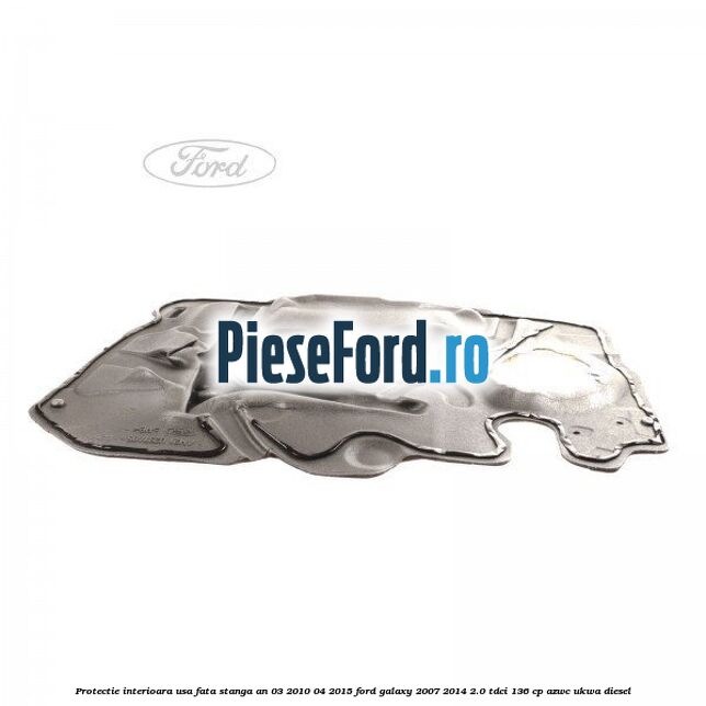 Protectie interioara usa fata stanga an 03/2010-04/2015 Ford Galaxy 2007-2014 2.0 TDCi 136 cp AZWC, UKWA diesel