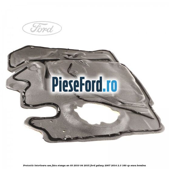 Protectie interioara usa fata stanga an 03/2010-04/2015 Ford Galaxy 2007-2014 2.3 160 cp SEWA benzina