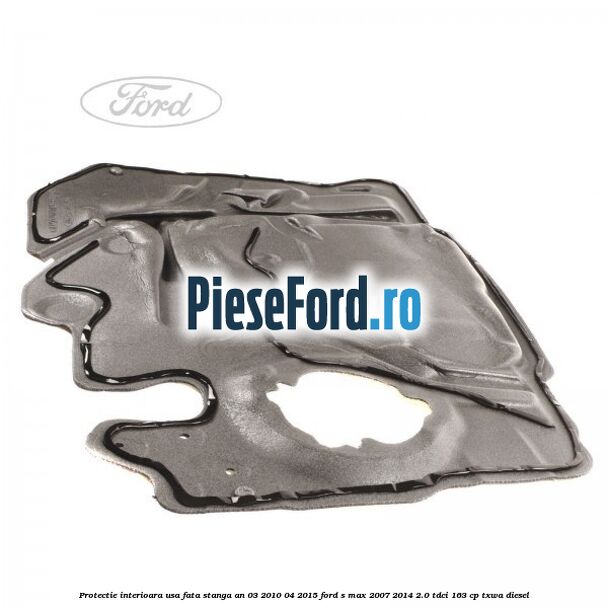 Protectie interioara usa fata stanga an 03/2010-04/2015 Ford S-Max 2007-2014 2.0 TDCi 163 cp TXWA diesel