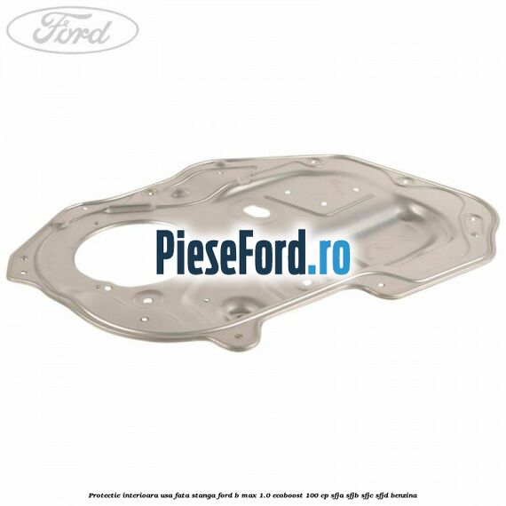 Protectie interioara usa fata stanga Ford B-Max 1.0 EcoBoost 100 cp SFJA, SFJB, SFJC, SFJD benzina