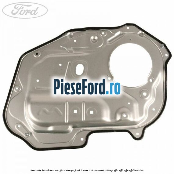Protectie interioara usa fata stanga Ford B-Max 1.0 EcoBoost 100 cp Protectie interioara usa fata stanga Ford B-Max 1.0 EcoBoost 100 cp SFJA, SFJB, SFJC, SFJD benzina