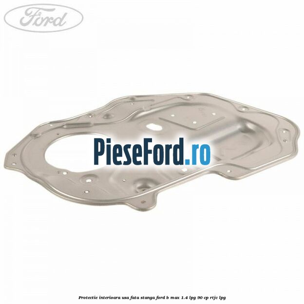 Protectie interioara usa fata stanga Ford B-Max 1.4 LPG 90 cp RTJC LPG