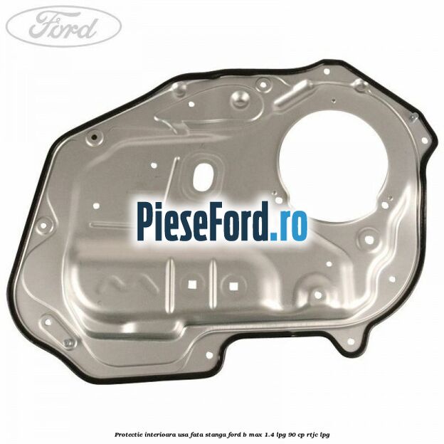 Protectie interioara usa fata stanga Ford B-Max 1.4 LPG 90 cp RTJC LPG