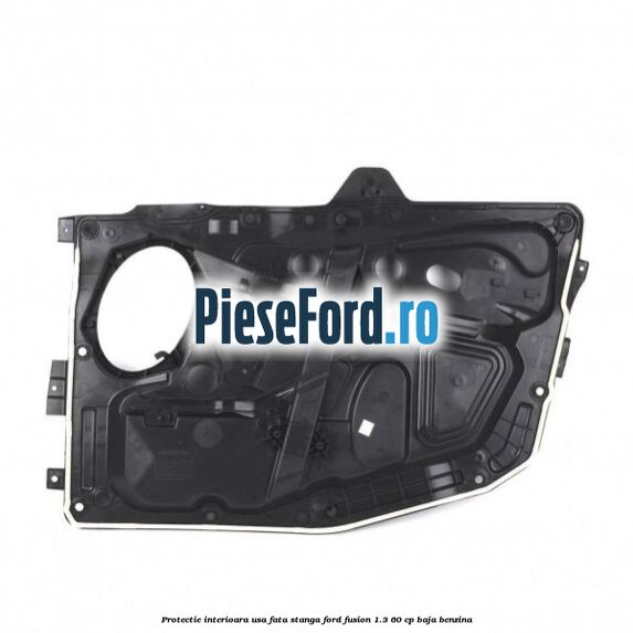 Protectie interioara usa fata stanga Ford Fusion 1.3 60 cp BAJA benzina