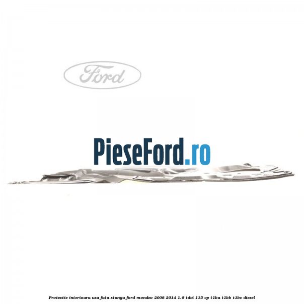 Protectie interioara usa fata stanga Ford Mondeo 2008-2014 1.6 TDCi 115 cp T1BA, T1BB, T1BC diesel