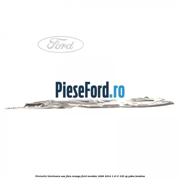 Protectie interioara usa fata stanga Ford Mondeo 2008-2014 1.6 Ti 125 cp PNBA benzina