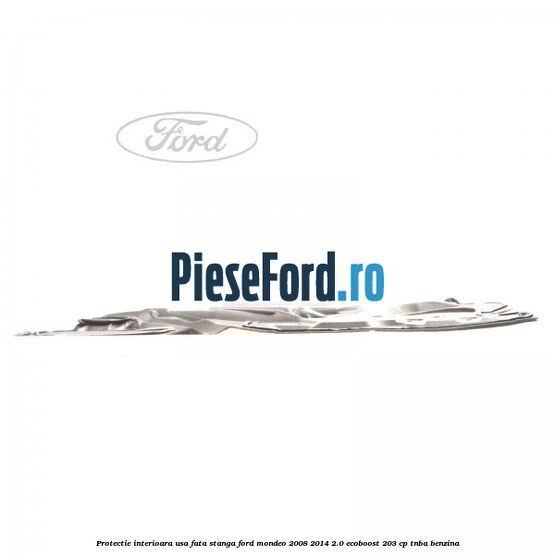 Protectie interioara usa fata stanga Ford Mondeo 2008-2014 2.0 EcoBoost 203 cp TNBA benzina
