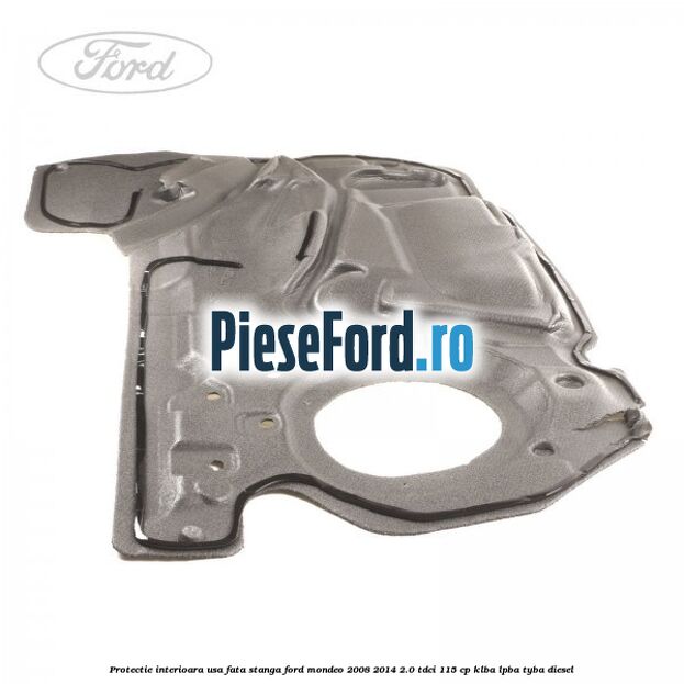 Protectie interioara usa fata stanga Ford Mondeo 2008-2014 2.0 TDCi 115 cp KLBA, LPBA, TYBA diesel