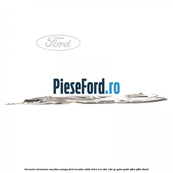 Protectie interioara usa fata stanga Ford Mondeo 2008-2014 2.0 TDCi 140 cp QXBA, QXBB, UFBA, UFBB diesel