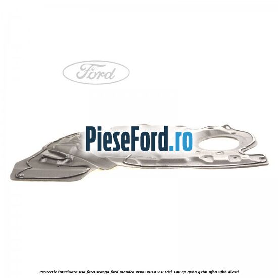 Protectie interioara usa fata stanga Ford Mondeo 2008-2014 2.0 TDCi 140 cp QXBA, QXBB, UFBA, UFBB diesel