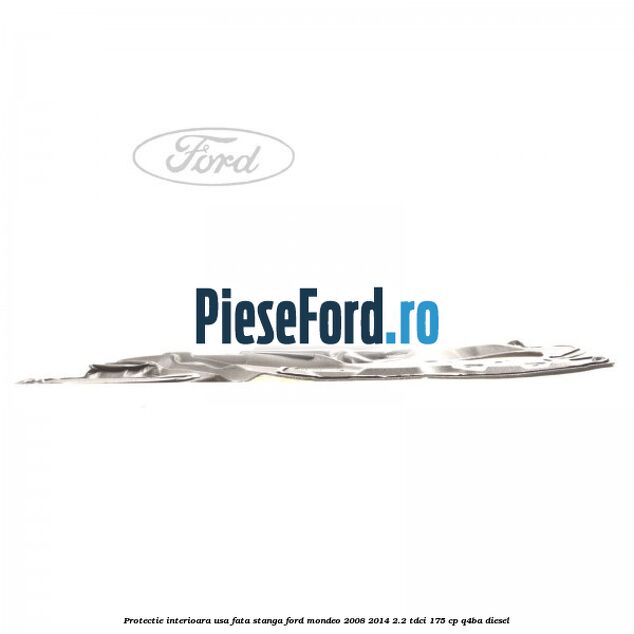 Protectie interioara usa fata stanga Ford Mondeo 2008-2014 2.2 TDCi 175 cp Q4BA diesel