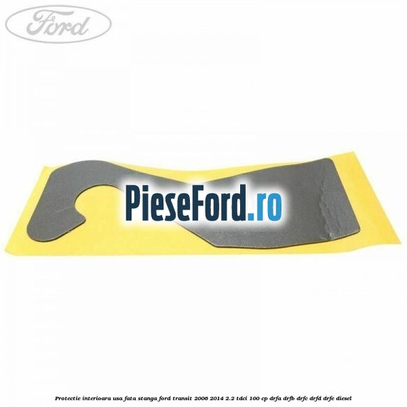 Protectie interioara usa fata stanga Ford Transit 2006-2014 2.2 TDCi 100 cp DRFA, DRFB, DRFC, DRFD, DRFE diesel