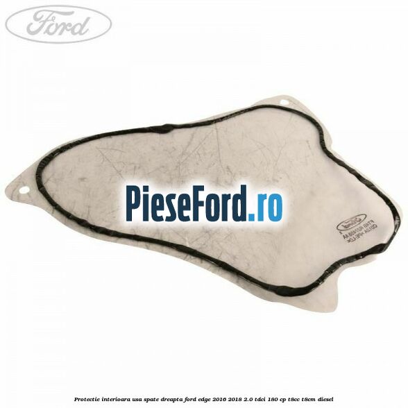 Protectie interioara usa spate dreapta Ford Edge 2016-2018 2.0 TDCi 180 cp T8CC, T8CM diesel