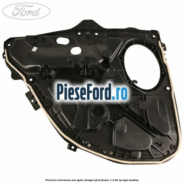 Protectie interioara usa spate dreapta Ford Fusion 1.3 60 cp BAJA benzina