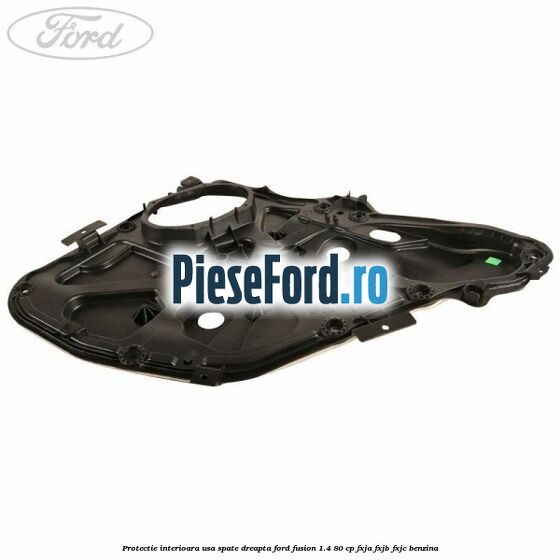 Protectie interioara usa spate dreapta Ford Fusion 1.4 80 cp FXJA, FXJB, FXJC benzina