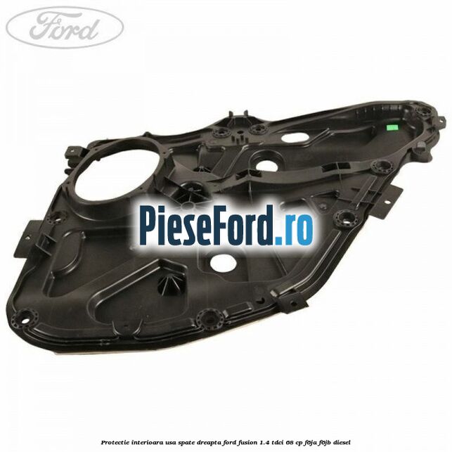 Protectie interioara usa spate dreapta Ford Fusion 1.4 TDCi 68 cp F6JA, F6JB diesel