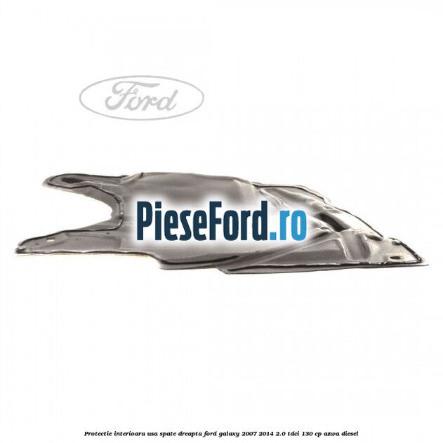 Protectie interioara usa spate dreapta Ford Galaxy 2007-2014 2.0 TDCi 130 cp AZWA diesel