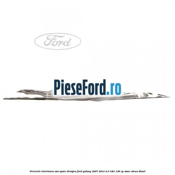 Protectie interioara usa spate dreapta Ford Galaxy 2007-2014 2.0 TDCi 136 cp AZWC, UKWA diesel