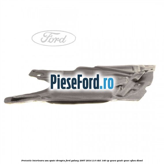 Protectie interioara usa spate dreapta Ford Galaxy 2007-2014 2.0 TDCi 140 cp Protectie interioara usa spate dreapta Ford Galaxy 2007-2014 2.0 TDCi 140 cp QXWA, QXWB, QXWC, UFWA diesel