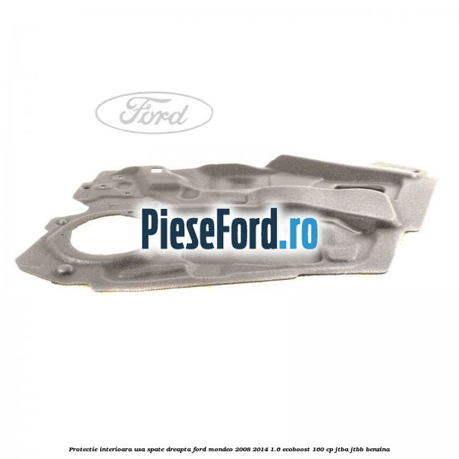 Protectie interioara usa spate dreapta Ford Mondeo 2008-2014 1.6 EcoBoost 160 cp JTBA, JTBB benzina