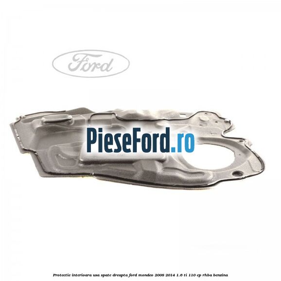 Protectie interioara usa spate dreapta Ford Mondeo 2008-2014 1.6 Ti 110 cp Protectie interioara usa spate dreapta Ford Mondeo 2008-2014 1.6 Ti 110 cp RHBA benzina