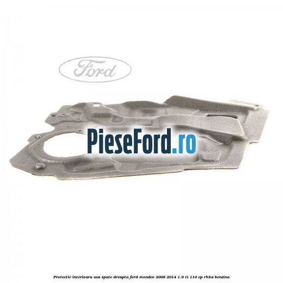 Protectie interioara usa spate dreapta Ford Mondeo 2008-2014 1.6 Ti 110 cp Protectie interioara usa spate dreapta Ford Mondeo 2008-2014 1.6 Ti 110 cp RHBA benzina