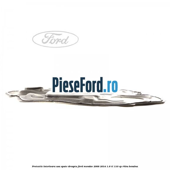 Protectie interioara usa spate dreapta Ford Mondeo 2008-2014 1.6 Ti 110 cp Protectie interioara usa spate dreapta Ford Mondeo 2008-2014 1.6 Ti 110 cp RHBA benzina