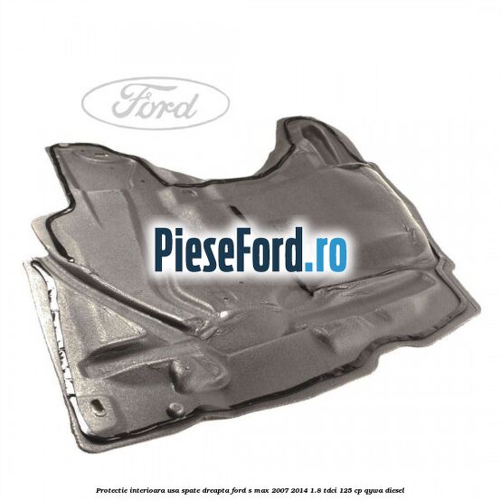 Protectie interioara usa spate dreapta Ford S-Max 2007-2014 1.8 TDCi 125 cp Protectie interioara usa spate dreapta Ford S-Max 2007-2014 1.8 TDCi 125 cp QYWA diesel