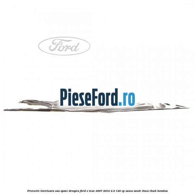 Protectie interioara usa spate dreapta Ford S-Max 2007-2014 2.0 145 cp AOWA, AOWB, TBWA, TBWB benzina