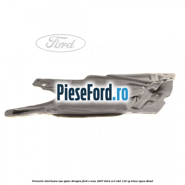 Protectie interioara usa spate dreapta Ford S-Max 2007-2014 2.0 TDCi 115 cp KLWA, TYWA diesel