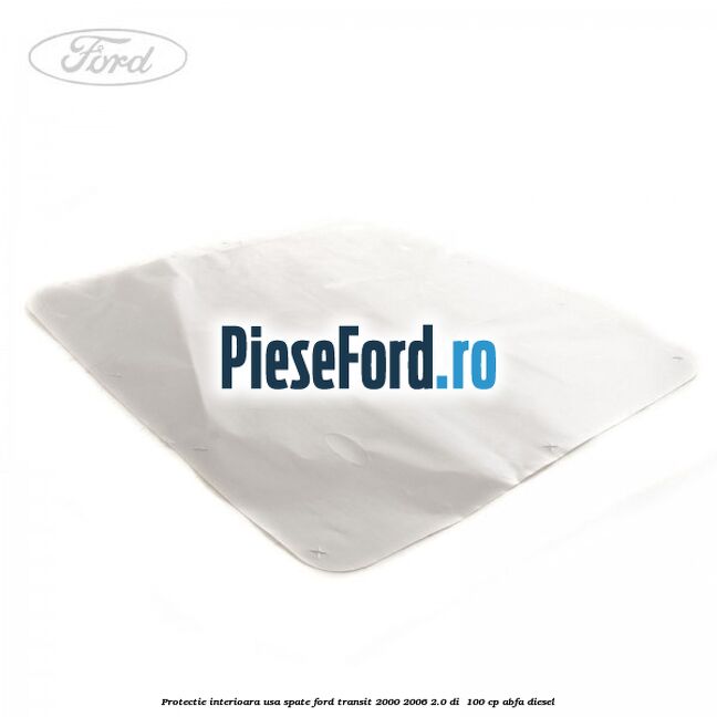 Protectie interioara usa spate Ford Transit 2000-2006 2.0 DI 100 cp Protectie interioara usa spate Ford Transit 2000-2006 2.0 DI 100 cp ABFA diesel