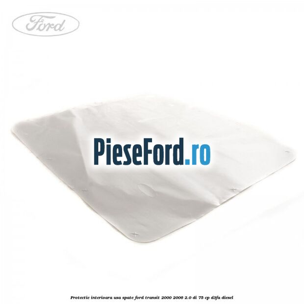 Protectie interioara usa spate Ford Transit 2000-2006 2.0 DI 75 cp Protectie interioara usa spate Ford Transit 2000-2006 2.0 DI 75 cp D3FA diesel