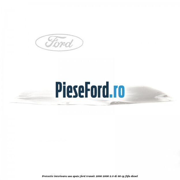 Protectie interioara usa spate Ford Transit 2000-2006 2.0 DI 86 cp F3FA diesel