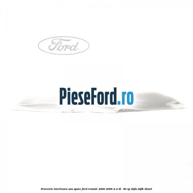 Protectie interioara usa spate Ford Transit 2000-2006 2.4 DI  90 cp D2FA, D2FB diesel