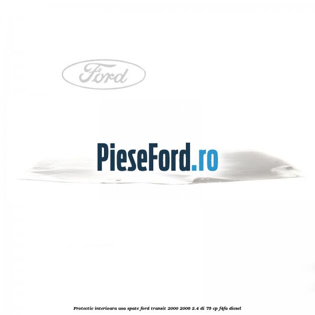 Protectie interioara usa spate Ford Transit 2000-2006 2.4 DI 75 cp F4FA diesel